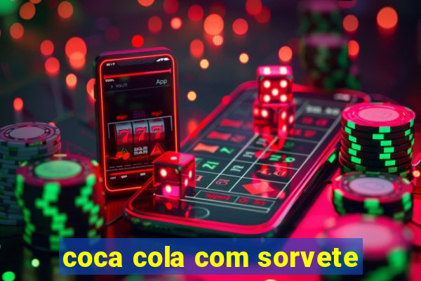 coca cola com sorvete